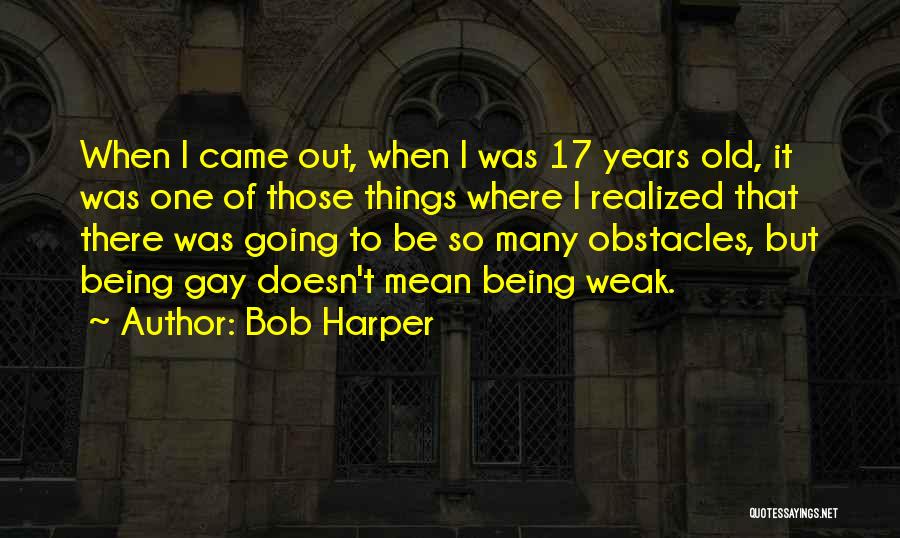 Bob Harper Quotes: When I Came Out, When I Was 17 Years Old, It Was One Of Those Things Where I Realized That