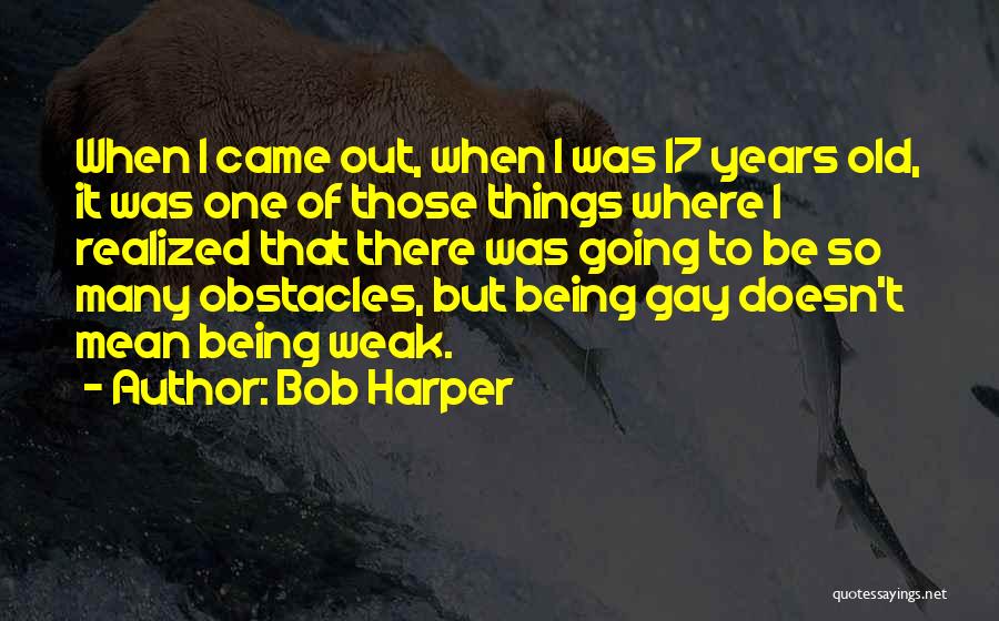 Bob Harper Quotes: When I Came Out, When I Was 17 Years Old, It Was One Of Those Things Where I Realized That