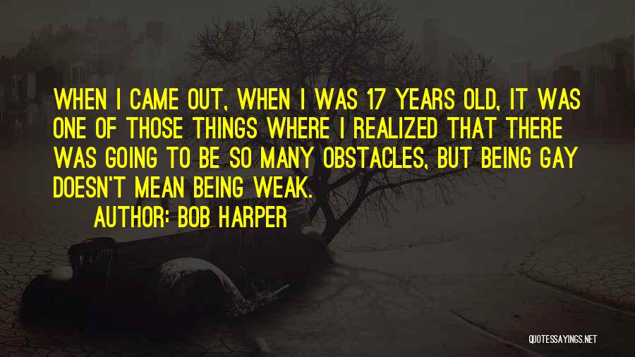 Bob Harper Quotes: When I Came Out, When I Was 17 Years Old, It Was One Of Those Things Where I Realized That