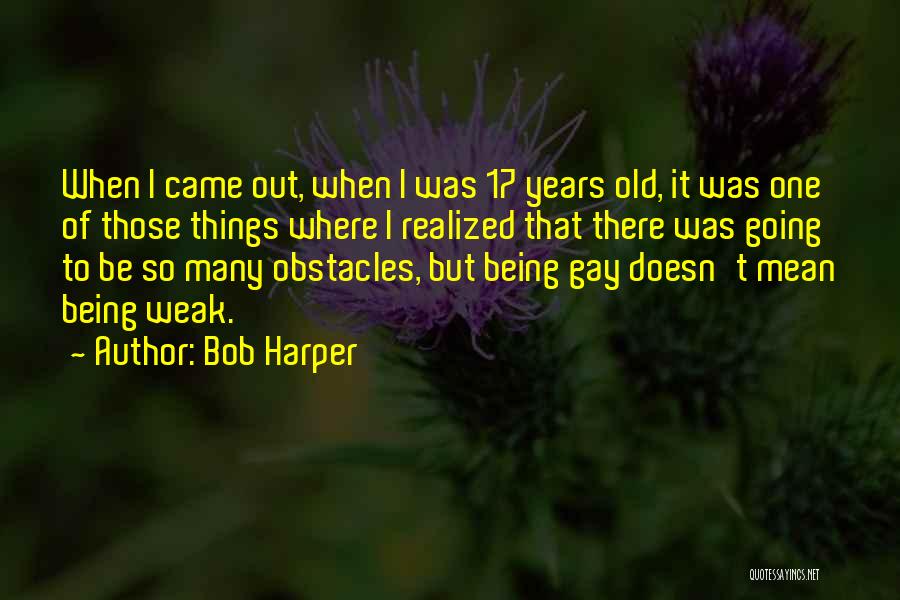 Bob Harper Quotes: When I Came Out, When I Was 17 Years Old, It Was One Of Those Things Where I Realized That