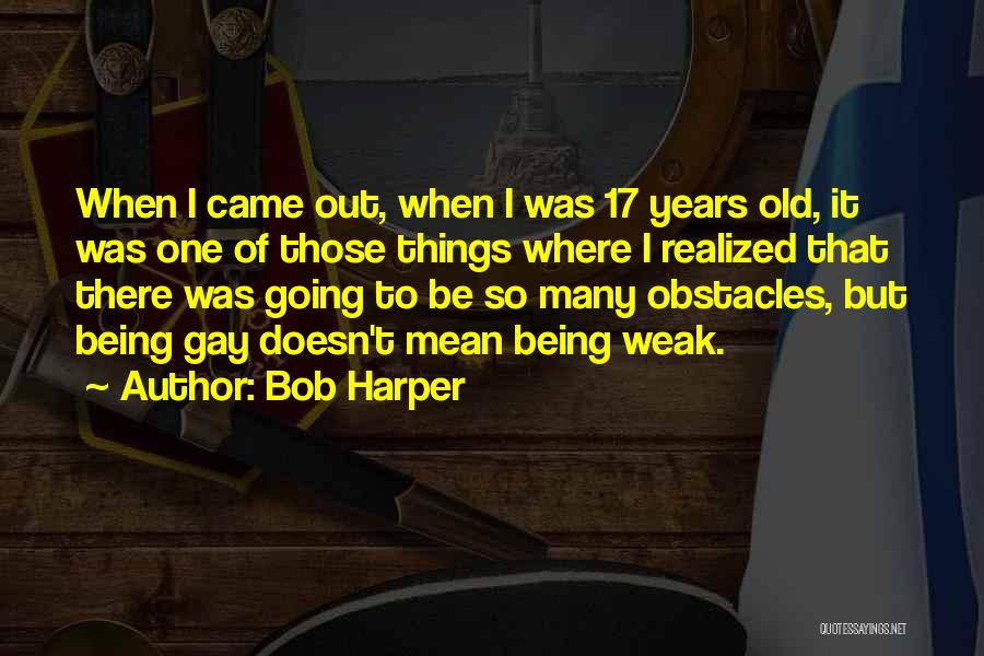 Bob Harper Quotes: When I Came Out, When I Was 17 Years Old, It Was One Of Those Things Where I Realized That