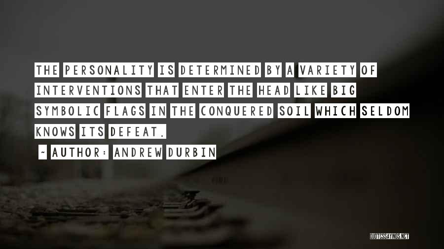Andrew Durbin Quotes: The Personality Is Determined By A Variety Of Interventions That Enter The Head Like Big Symbolic Flags In The Conquered