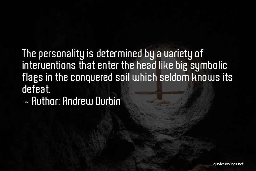 Andrew Durbin Quotes: The Personality Is Determined By A Variety Of Interventions That Enter The Head Like Big Symbolic Flags In The Conquered