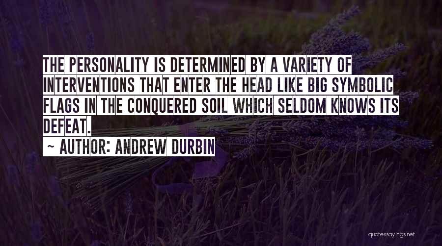 Andrew Durbin Quotes: The Personality Is Determined By A Variety Of Interventions That Enter The Head Like Big Symbolic Flags In The Conquered