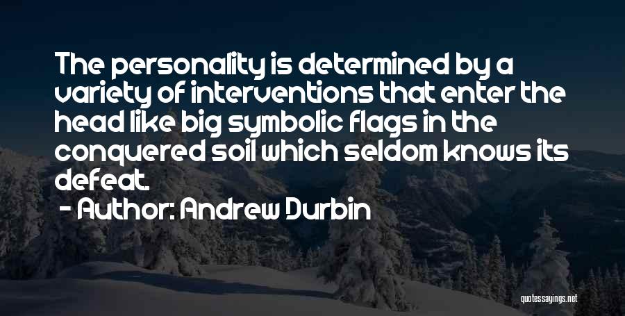 Andrew Durbin Quotes: The Personality Is Determined By A Variety Of Interventions That Enter The Head Like Big Symbolic Flags In The Conquered