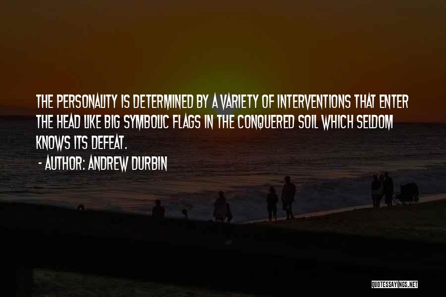 Andrew Durbin Quotes: The Personality Is Determined By A Variety Of Interventions That Enter The Head Like Big Symbolic Flags In The Conquered