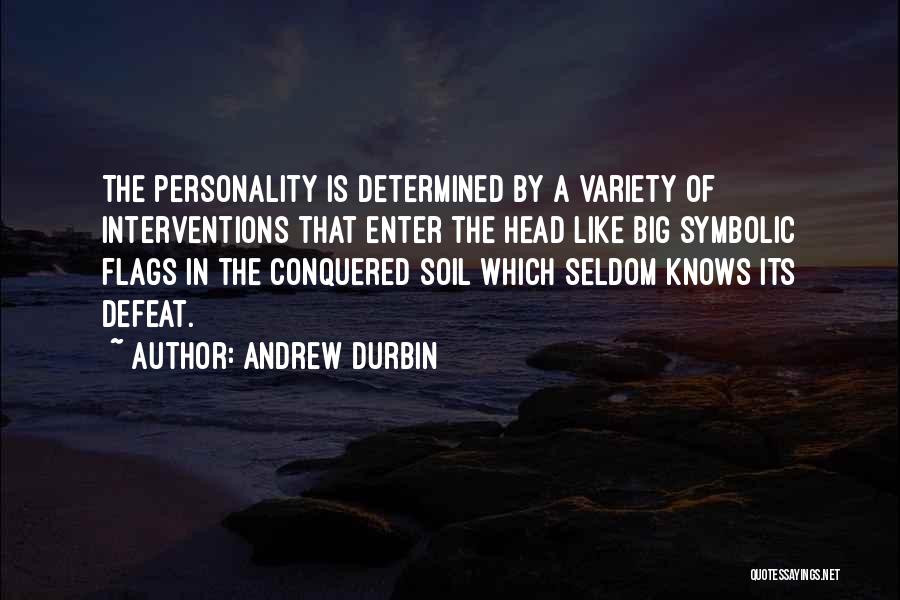 Andrew Durbin Quotes: The Personality Is Determined By A Variety Of Interventions That Enter The Head Like Big Symbolic Flags In The Conquered
