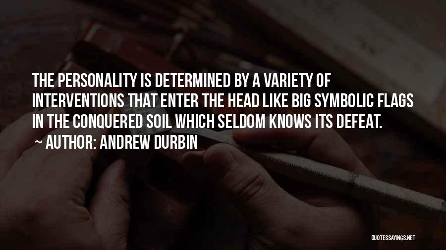 Andrew Durbin Quotes: The Personality Is Determined By A Variety Of Interventions That Enter The Head Like Big Symbolic Flags In The Conquered