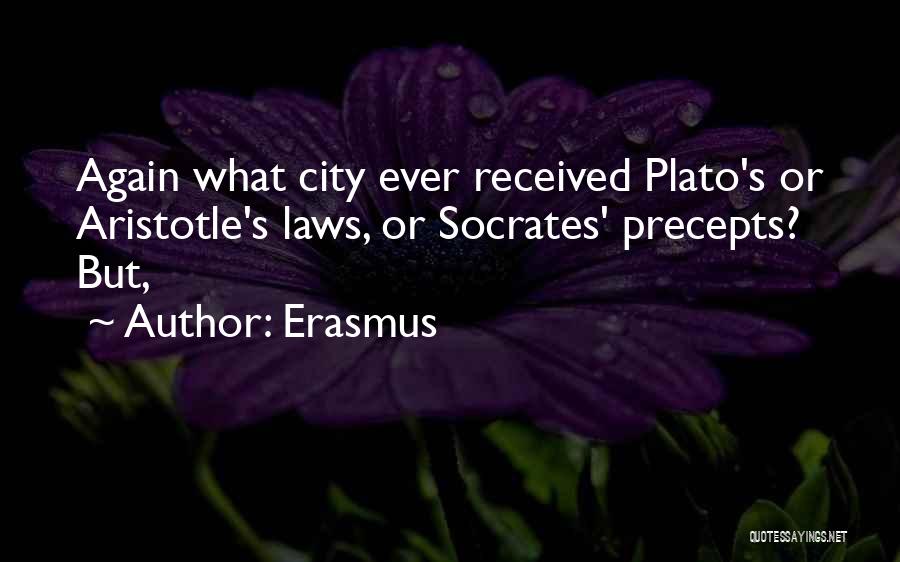 Erasmus Quotes: Again What City Ever Received Plato's Or Aristotle's Laws, Or Socrates' Precepts? But,