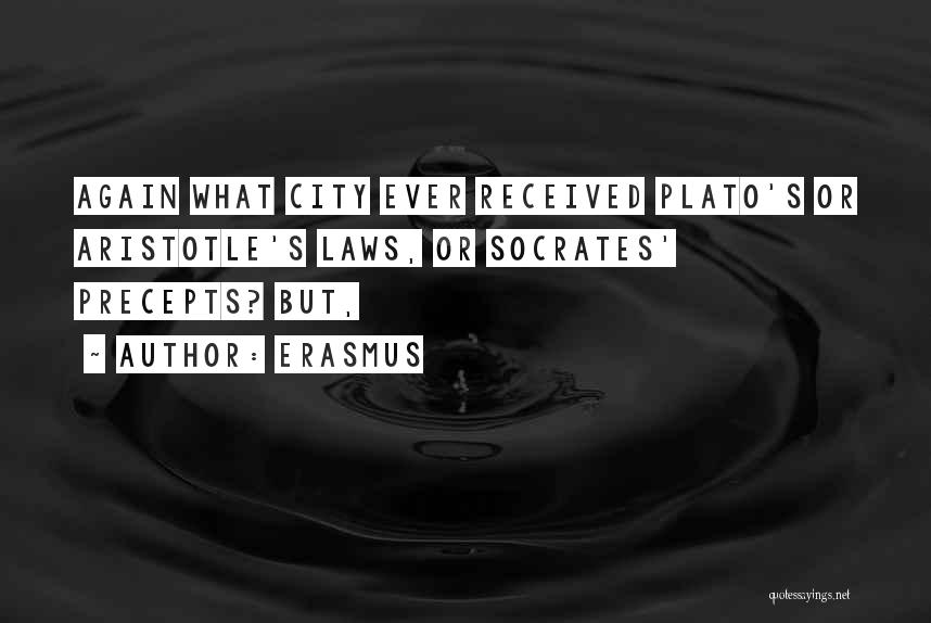 Erasmus Quotes: Again What City Ever Received Plato's Or Aristotle's Laws, Or Socrates' Precepts? But,