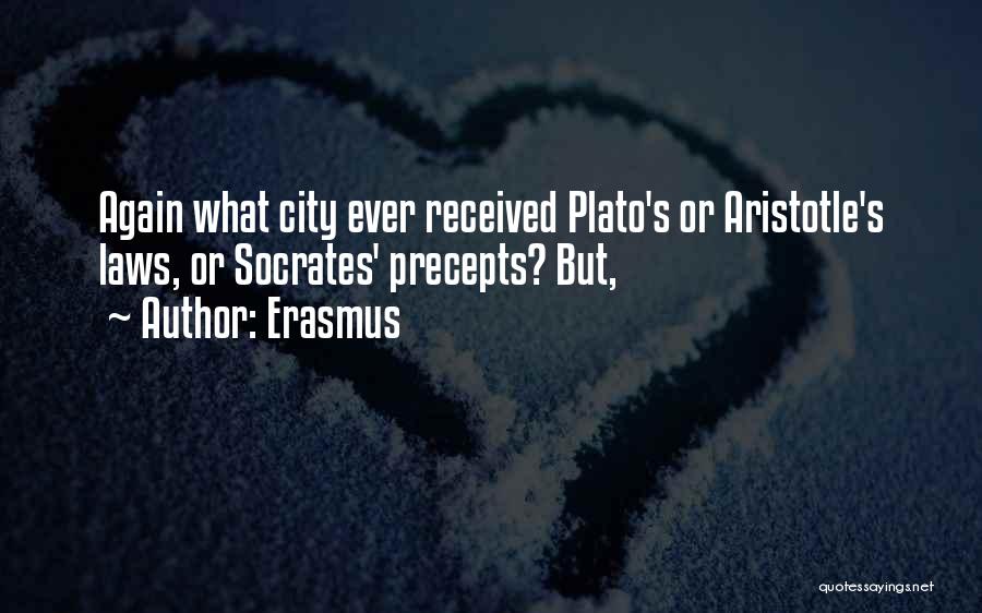 Erasmus Quotes: Again What City Ever Received Plato's Or Aristotle's Laws, Or Socrates' Precepts? But,