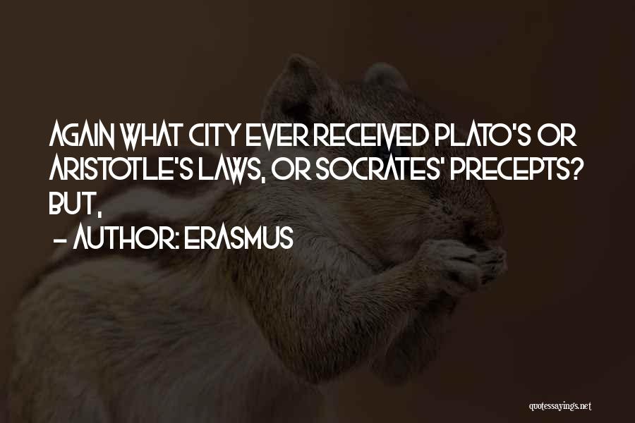 Erasmus Quotes: Again What City Ever Received Plato's Or Aristotle's Laws, Or Socrates' Precepts? But,
