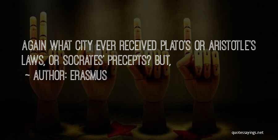 Erasmus Quotes: Again What City Ever Received Plato's Or Aristotle's Laws, Or Socrates' Precepts? But,