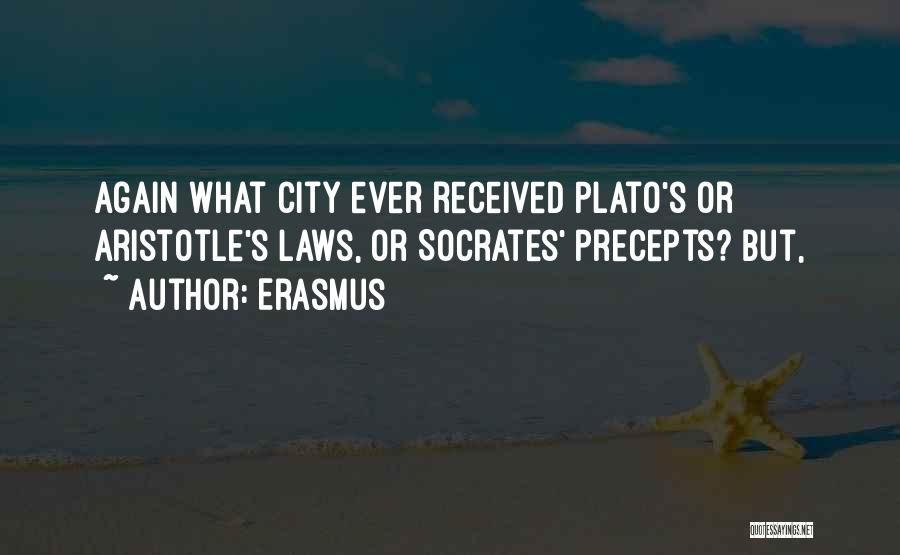 Erasmus Quotes: Again What City Ever Received Plato's Or Aristotle's Laws, Or Socrates' Precepts? But,