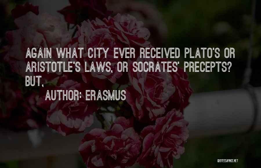 Erasmus Quotes: Again What City Ever Received Plato's Or Aristotle's Laws, Or Socrates' Precepts? But,