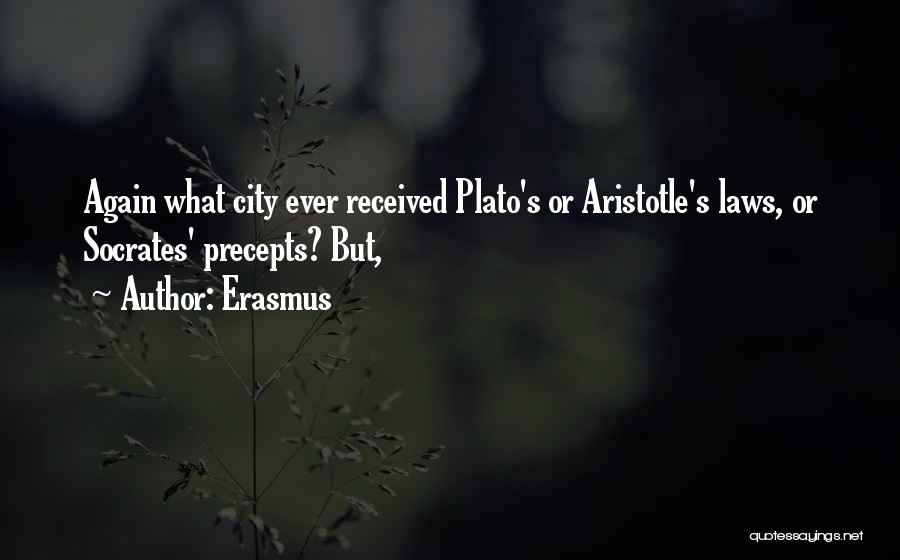Erasmus Quotes: Again What City Ever Received Plato's Or Aristotle's Laws, Or Socrates' Precepts? But,