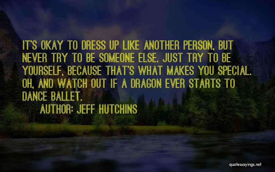 Jeff Hutchins Quotes: It's Okay To Dress Up Like Another Person, But Never Try To Be Someone Else. Just Try To Be Yourself,