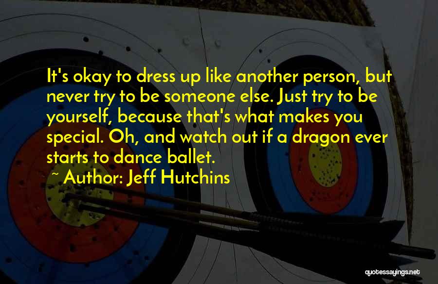 Jeff Hutchins Quotes: It's Okay To Dress Up Like Another Person, But Never Try To Be Someone Else. Just Try To Be Yourself,