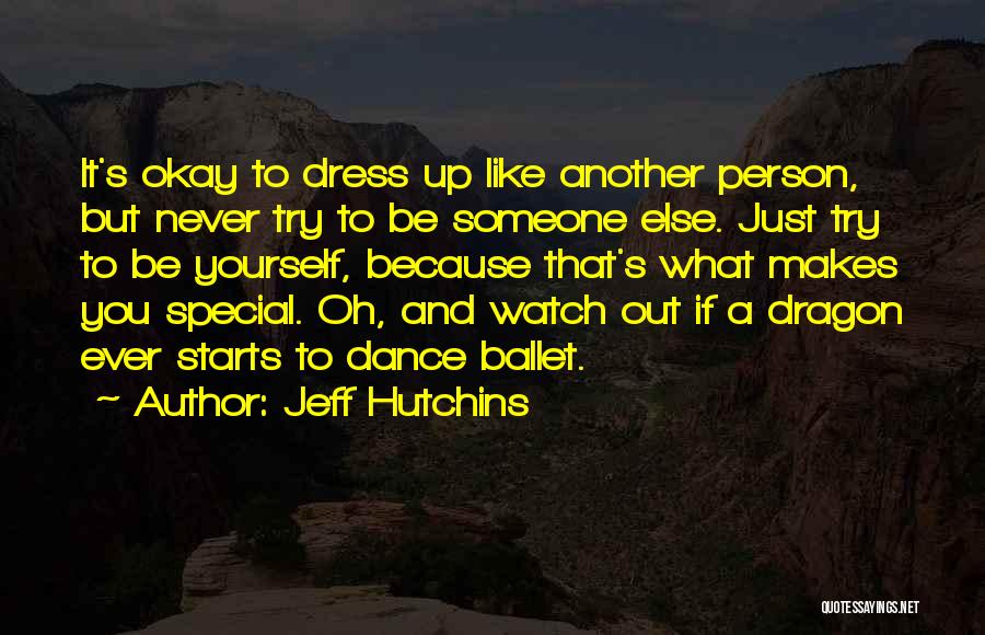 Jeff Hutchins Quotes: It's Okay To Dress Up Like Another Person, But Never Try To Be Someone Else. Just Try To Be Yourself,