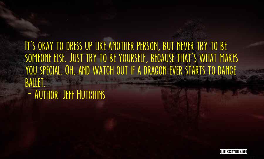 Jeff Hutchins Quotes: It's Okay To Dress Up Like Another Person, But Never Try To Be Someone Else. Just Try To Be Yourself,