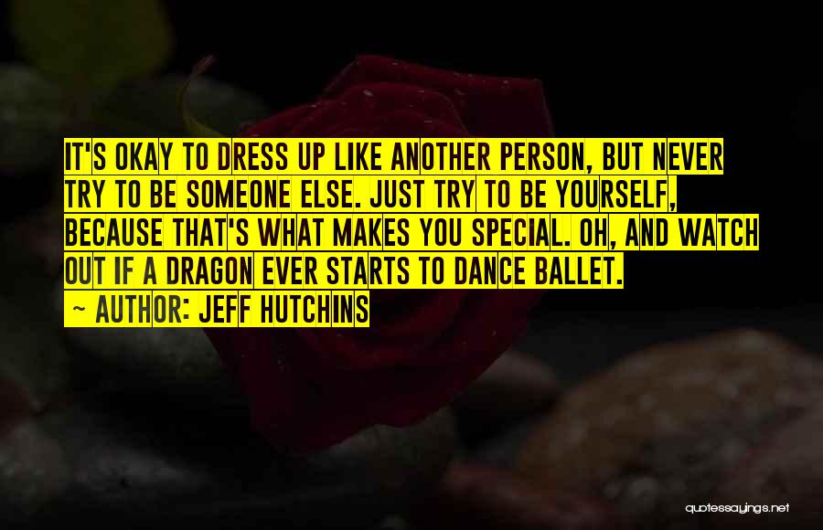 Jeff Hutchins Quotes: It's Okay To Dress Up Like Another Person, But Never Try To Be Someone Else. Just Try To Be Yourself,