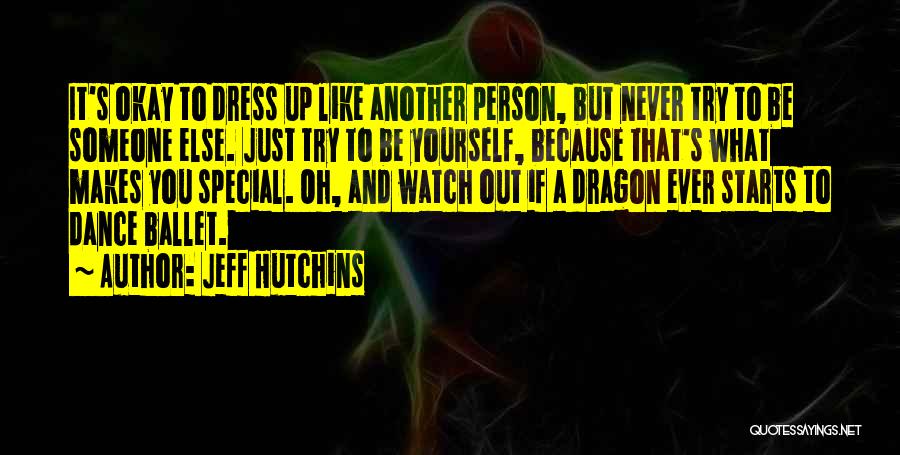 Jeff Hutchins Quotes: It's Okay To Dress Up Like Another Person, But Never Try To Be Someone Else. Just Try To Be Yourself,