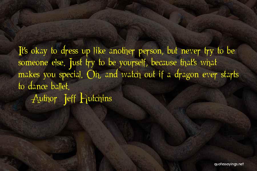 Jeff Hutchins Quotes: It's Okay To Dress Up Like Another Person, But Never Try To Be Someone Else. Just Try To Be Yourself,