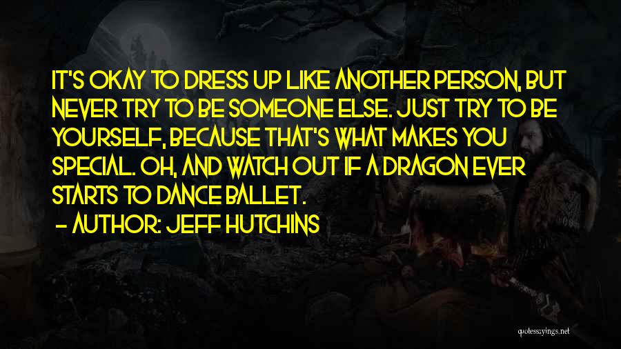 Jeff Hutchins Quotes: It's Okay To Dress Up Like Another Person, But Never Try To Be Someone Else. Just Try To Be Yourself,