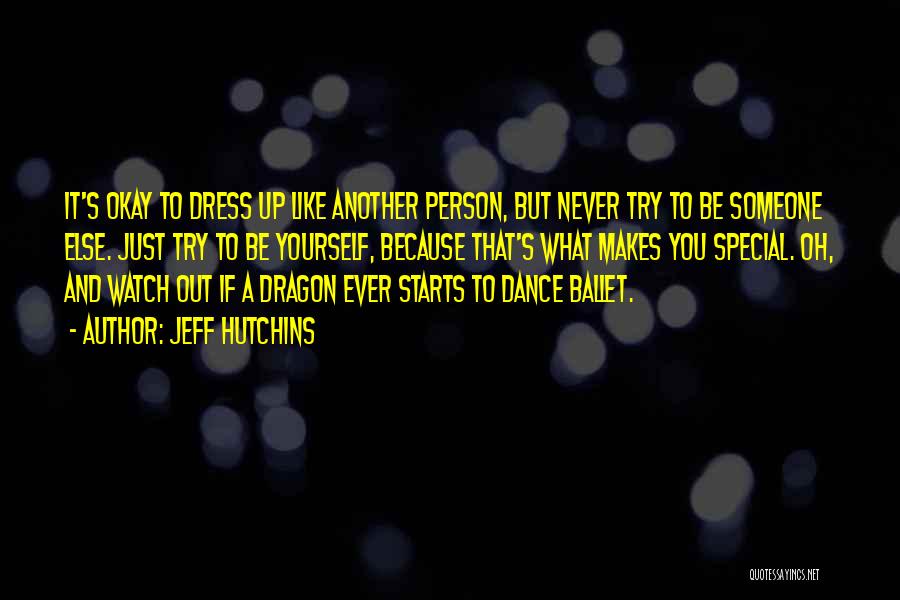 Jeff Hutchins Quotes: It's Okay To Dress Up Like Another Person, But Never Try To Be Someone Else. Just Try To Be Yourself,