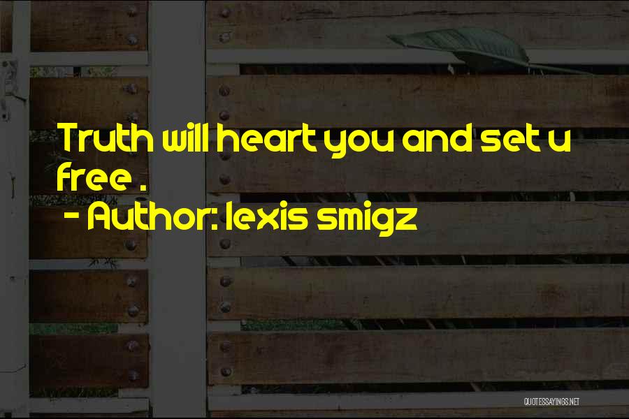 Lexis Smigz Quotes: Truth Will Heart You And Set U Free .