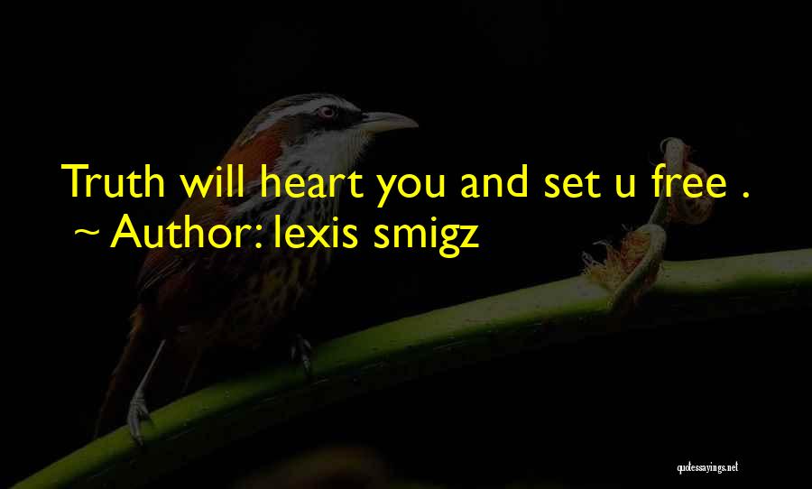 Lexis Smigz Quotes: Truth Will Heart You And Set U Free .