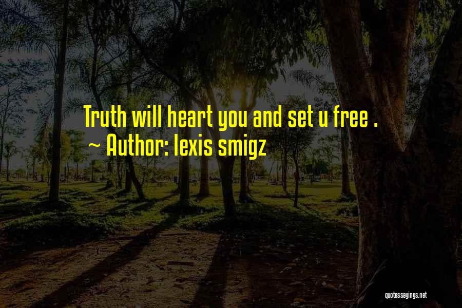 Lexis Smigz Quotes: Truth Will Heart You And Set U Free .