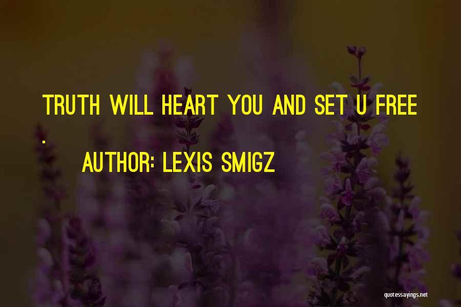 Lexis Smigz Quotes: Truth Will Heart You And Set U Free .
