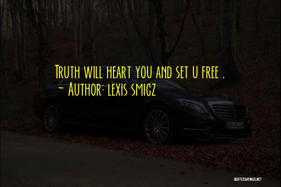 Lexis Smigz Quotes: Truth Will Heart You And Set U Free .