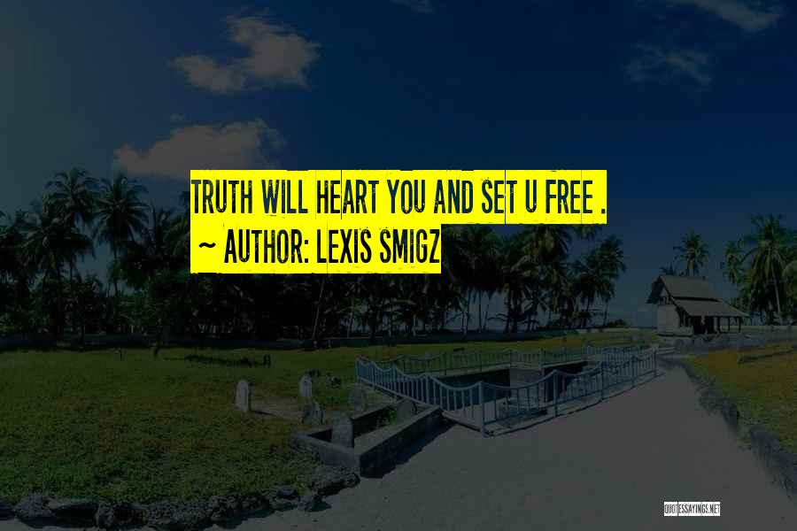 Lexis Smigz Quotes: Truth Will Heart You And Set U Free .