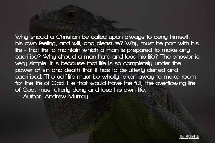 Andrew Murray Quotes: Why Should A Christian Be Called Upon Always To Deny Himself, His Own Feeling, And Will, And Pleasure? Why Must