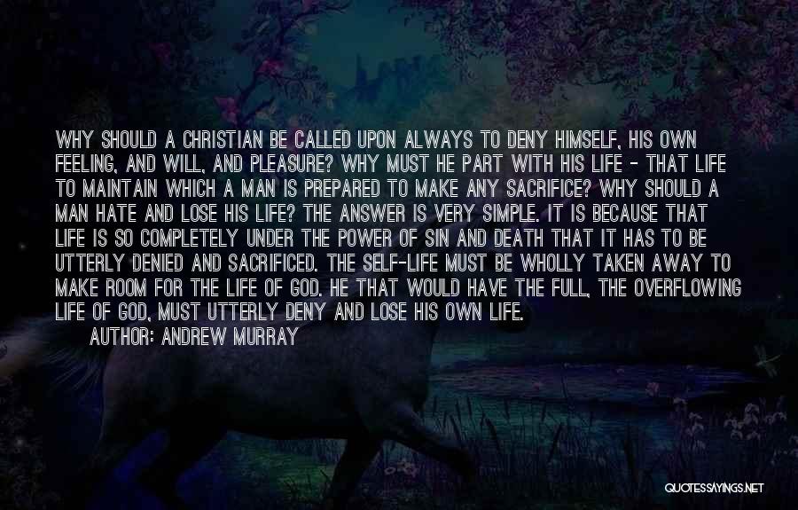 Andrew Murray Quotes: Why Should A Christian Be Called Upon Always To Deny Himself, His Own Feeling, And Will, And Pleasure? Why Must