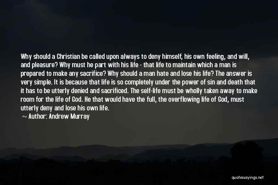 Andrew Murray Quotes: Why Should A Christian Be Called Upon Always To Deny Himself, His Own Feeling, And Will, And Pleasure? Why Must