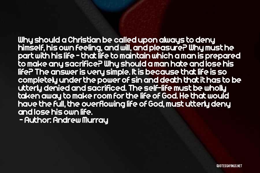 Andrew Murray Quotes: Why Should A Christian Be Called Upon Always To Deny Himself, His Own Feeling, And Will, And Pleasure? Why Must