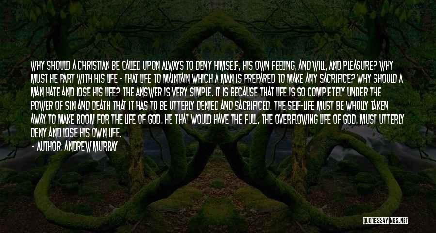 Andrew Murray Quotes: Why Should A Christian Be Called Upon Always To Deny Himself, His Own Feeling, And Will, And Pleasure? Why Must