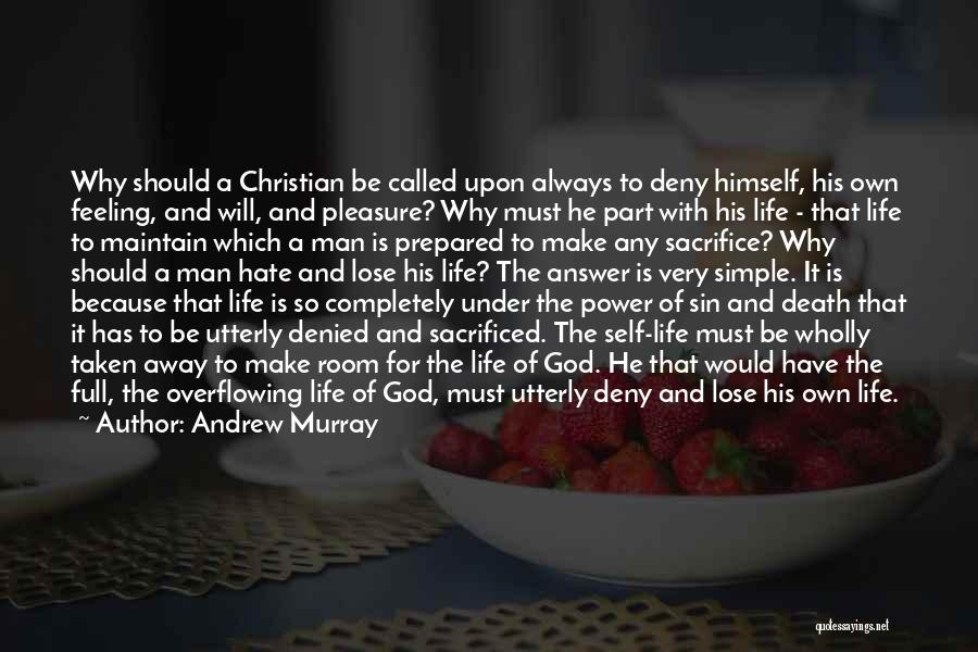 Andrew Murray Quotes: Why Should A Christian Be Called Upon Always To Deny Himself, His Own Feeling, And Will, And Pleasure? Why Must