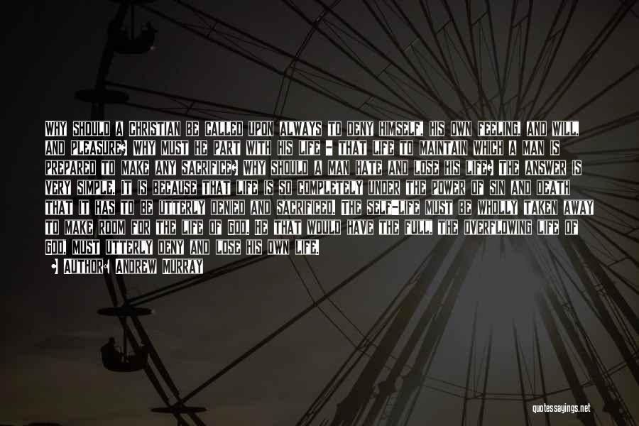 Andrew Murray Quotes: Why Should A Christian Be Called Upon Always To Deny Himself, His Own Feeling, And Will, And Pleasure? Why Must