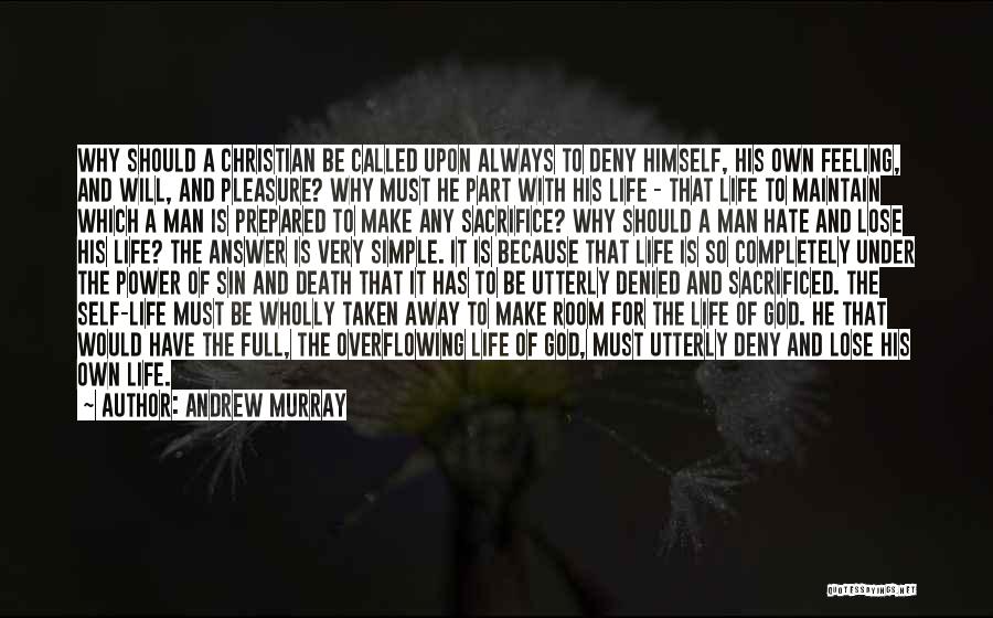 Andrew Murray Quotes: Why Should A Christian Be Called Upon Always To Deny Himself, His Own Feeling, And Will, And Pleasure? Why Must