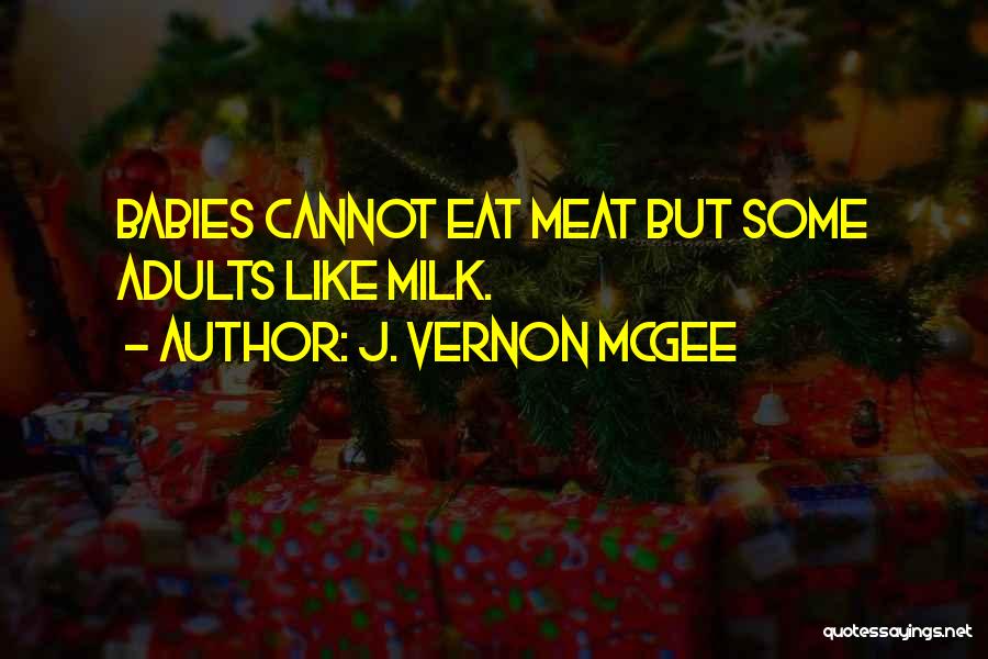 J. Vernon McGee Quotes: Babies Cannot Eat Meat But Some Adults Like Milk.