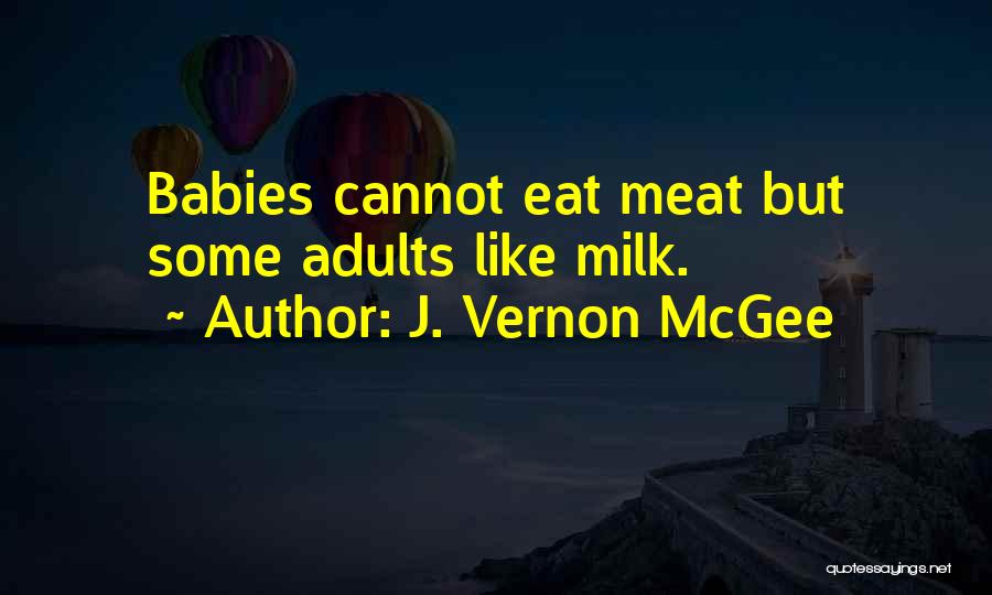 J. Vernon McGee Quotes: Babies Cannot Eat Meat But Some Adults Like Milk.