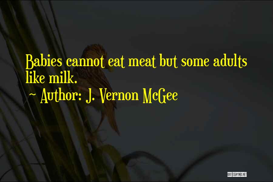 J. Vernon McGee Quotes: Babies Cannot Eat Meat But Some Adults Like Milk.