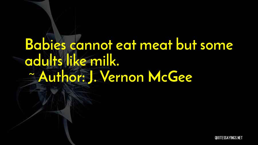 J. Vernon McGee Quotes: Babies Cannot Eat Meat But Some Adults Like Milk.