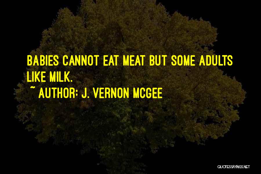 J. Vernon McGee Quotes: Babies Cannot Eat Meat But Some Adults Like Milk.
