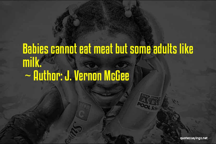 J. Vernon McGee Quotes: Babies Cannot Eat Meat But Some Adults Like Milk.