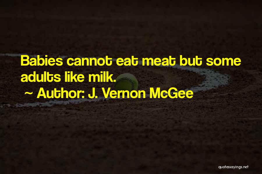 J. Vernon McGee Quotes: Babies Cannot Eat Meat But Some Adults Like Milk.